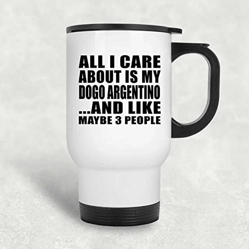Designsify Всичко, за което ми Пука, Е My Dogo Argentino, Бяла Пътна Чаша С Изолация от Неръждаема Стомана От 14 унции, Подаръци